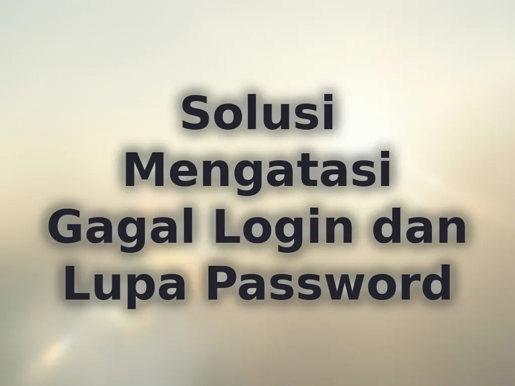 Solusi Mengatasi Gagal Login dan Lupa Password