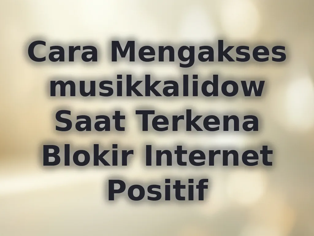 Cara Mengakses musikkalidow Saat Terkena Blokir Internet Positif