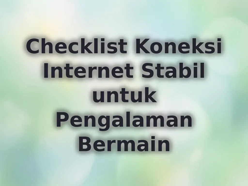 Checklist Koneksi Internet Stabil untuk Pengalaman Bermain